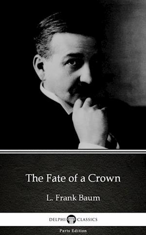 Fate of a Crown by L. Frank Baum - Delphi Classics (Illustrated)