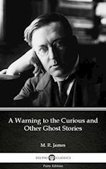 Warning to the Curious and Other Ghost Stories by M. R. James - Delphi Classics (Illustrated)