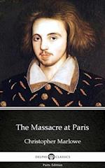 Massacre at Paris by Christopher Marlowe - Delphi Classics (Illustrated)