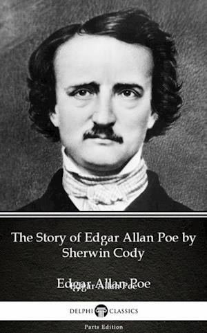 Story of Edgar Allan Poe by Sherwin Cody - Delphi Classics (Illustrated)