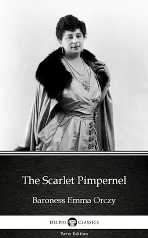 Scarlet Pimpernel by Baroness Emma Orczy - Delphi Classics (Illustrated)