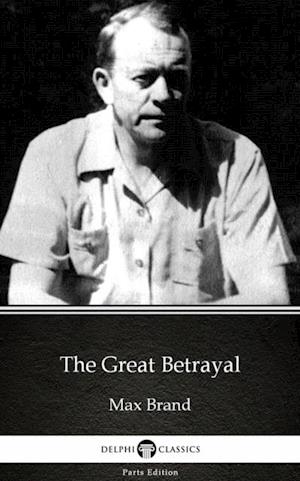 Great Betrayal by Max Brand - Delphi Classics (Illustrated)