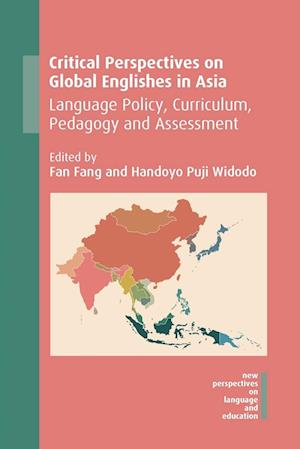 Critical Perspectives on Global Englishes in Asia : Language Policy, Curriculum, Pedagogy and Assessment
