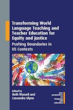 Transforming World Language Teaching and Teacher Education for Equity and Justice : Pushing Boundaries in US Contexts 