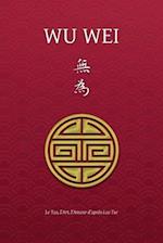 Wu Wei - Le Tao, l'Art, l'Amour d'après Lao Tse