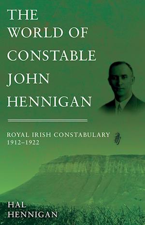 The World of Constable John Hennigan, Royal Irish Constabulary 1912 - 1922