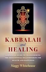 Kabbalah and Healing: A Mystical Guide to Transforming the Four Pivotal Relationships for Health and Happiness