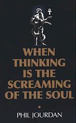 When Thinking is the Screaming of the Soul