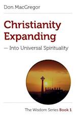 Christianity Expanding into Universal Spirituality : The Wisdom Series Book 1