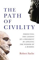 Path of Civility, The – Perfecting the Lessons of a President by Applying the Wisdom of a Buddha