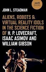 Aliens, Robots & Virtual Reality Idols in the Science Fiction of H. P. Lovecraft, Isaac Asimov and William Gibson