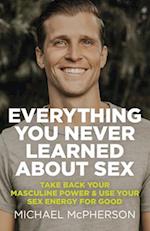 Everything You Never Learned About Sex – Take Back Your Masculine Power & Use Your Sex Energy For Good