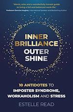 Inner Brilliance, Outer Shine - 10 Antidotes to Imposter Syndrome, Workaholism and Stress