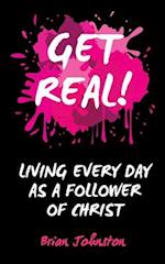 Get Real: Living Every Day as an Authentic Follower of Christ 