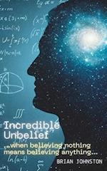 Incredible Unbelief: When Believing Nothing Means Believing Anything 