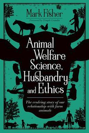 Animal Welfare Science, Husbandry and Ethics: The Evolving Story of Our Relationship with Farm Animals