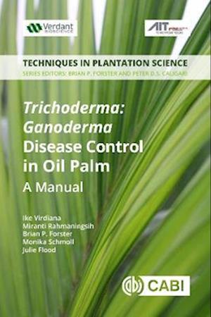 Trichoderma: Ganoderma Disease Control in Oil Palm : A Manual