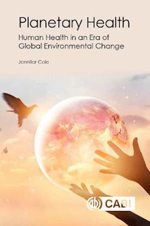 Planetary Health : Human Health in an Era of Global Environmental Change