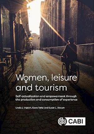 Women, Leisure and Tourism : Self-actualization and Empowerment through the Production and Consumption of Experience