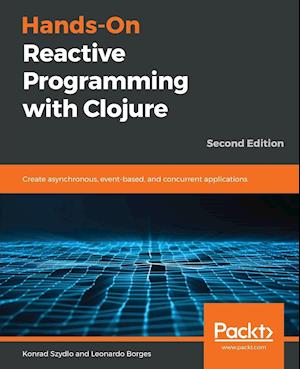 Hands-On Reactive Programming with Clojure, Second Edition