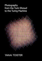 Photography from the Turin Shroud to the Turing Machine