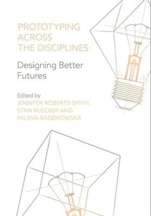 Prototyping across the Disciplines : Designing Better Futures