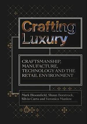 Crafting Luxury : Craftsmanship, Manufacture, Technology and the Retail Environment