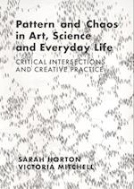 Pattern and Chaos in Art, Science and Everyday Life : Critical Intersections and Creative Practice 
