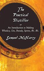 The Practical Distiller, or an Introduction to Making Whiskey, Gin, Brandy, Spirits, &C. &C.