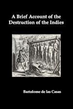 A   Brief Account of the Destruction of the Indies, Or, a Faithful Narrative of the Horrid and Unexampled Massacres Committed by the Popish Spanish Pa