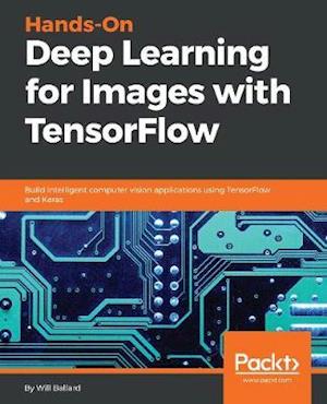 Hands-On Deep Learning for Images with TensorFlow