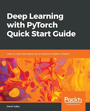 Deep Learning with PyTorch Quick Start Guide