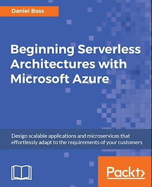 Beginning Serverless Architectures with Microsoft Azure