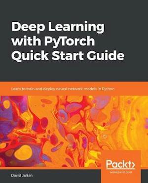 Deep Learning with PyTorch Quick Start Guide