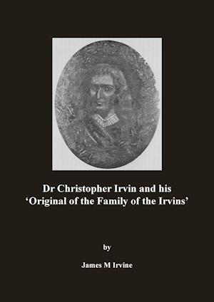 Dr Christopher Irvin and his 'Original of the Family of the Irvins'