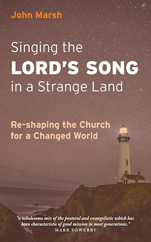 Singing the Lord's Song in a Strange Land: Re-shaping the Church for a Changed World