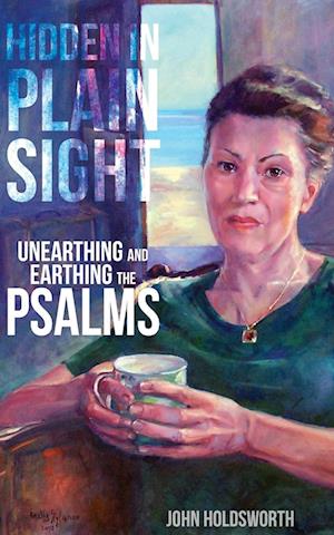 Hidden in Plain Sight : Unearthing and Earthing the Psalms