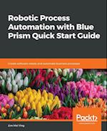 Robotic Process Automation with Blue Prism Quick Start Guide