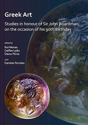 Greek Art in Motion: Studies in honour of Sir John Boardman on the occasion of his 90th Birthday