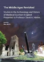 Middle Ages Revisited: Studies in the Archaeology and History of Medieval Southern England Presented to Professor David A. Hinton