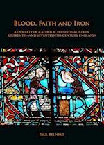 Blood, Faith and Iron: A dynasty of Catholic industrialists in sixteenth- and seventeenth-century England