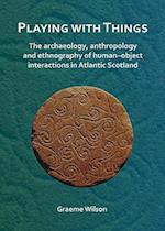 Playing with Things: The archaeology, anthropology and ethnography of human-object interactions in Atlantic Scotland