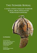 The Pioneer Burial: A high-status Anglian warrior burial from Wollaston Northamptonshire
