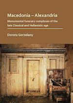 Macedonia – Alexandria: Monumental Funerary Complexes of the Late Classical and Hellenistic Age