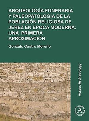 Arqueología funeraria y paleopatología de la población religiosa de Jerez en época moderna: una primera aproximación