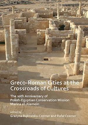 Greco-Roman Cities at the Crossroads of Cultures: The 20th Anniversary of Polish-Egyptian Conservation Mission Marina el-Alamein