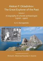 Aleksei P. Okladnikov: The Great Explorer of the Past. Volume I