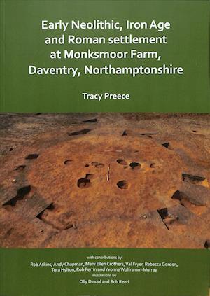 Early Neolithic, Iron Age and Roman settlement at Monksmoor Farm, Daventry, Northamptonshire