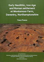 Early Neolithic, Iron Age and Roman settlement at Monksmoor Farm, Daventry, Northamptonshire