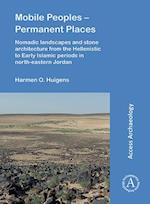Mobile Peoples – Permanent Places: Nomadic Landscapes and Stone Architecture from the Hellenistic to Early Islamic Periods in North-Eastern Jordan